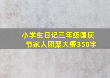 小学生日记三年级国庆节家人团聚大餐350字