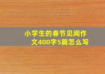 小学生的春节见闻作文400字5篇怎么写