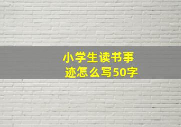 小学生读书事迹怎么写50字