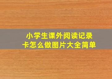 小学生课外阅读记录卡怎么做图片大全简单