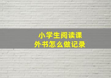 小学生阅读课外书怎么做记录