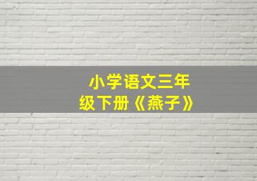 小学语文三年级下册《燕子》