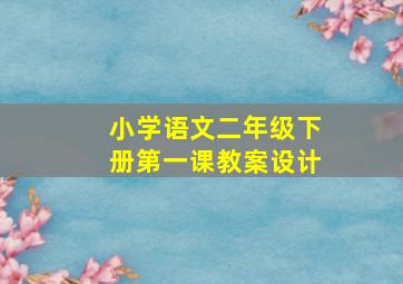 小学语文二年级下册第一课教案设计