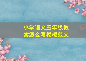 小学语文五年级教案怎么写模板范文