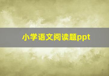 小学语文阅读题ppt