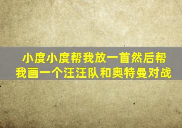 小度小度帮我放一首然后帮我画一个汪汪队和奥特曼对战