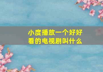 小度播放一个好好看的电视剧叫什么