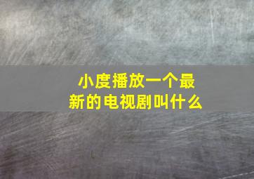 小度播放一个最新的电视剧叫什么