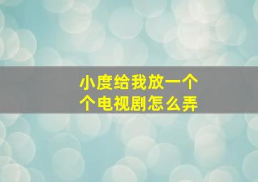 小度给我放一个个电视剧怎么弄