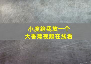 小度给我放一个大香蕉视频在线看