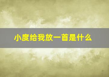 小度给我放一首是什么