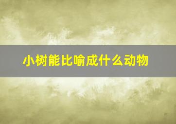 小树能比喻成什么动物