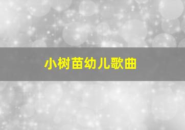 小树苗幼儿歌曲