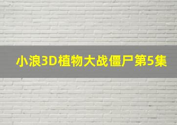 小浪3D植物大战僵尸第5集