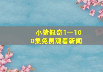 小猪佩奇1一100集免费观看新闻