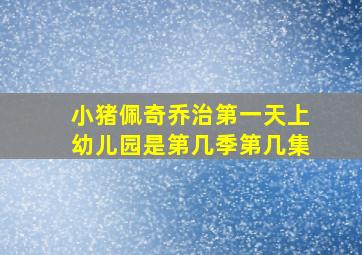 小猪佩奇乔治第一天上幼儿园是第几季第几集