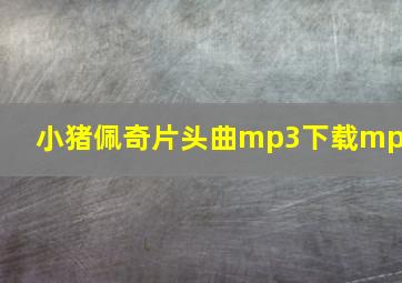 小猪佩奇片头曲mp3下载mp3