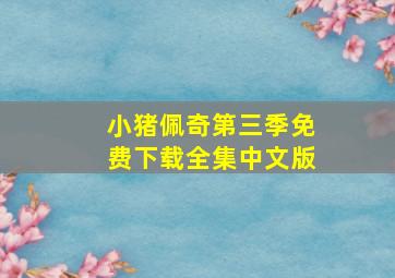 小猪佩奇第三季免费下载全集中文版