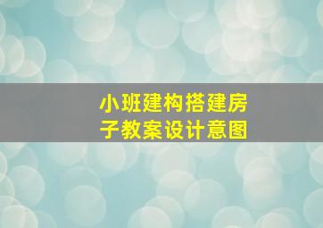 小班建构搭建房子教案设计意图