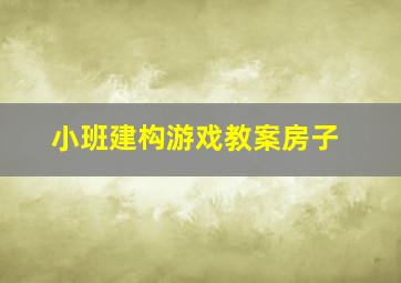 小班建构游戏教案房子