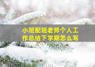 小班配班老师个人工作总结下学期怎么写