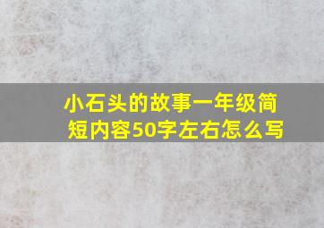 小石头的故事一年级简短内容50字左右怎么写