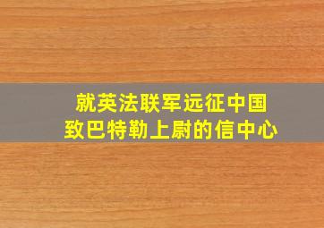 就英法联军远征中国致巴特勒上尉的信中心