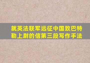 就英法联军远征中国致巴特勒上尉的信第三段写作手法