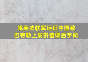 就英法联军远征中国致巴特勒上尉的信课后字词