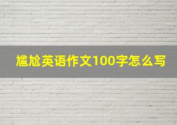 尴尬英语作文100字怎么写