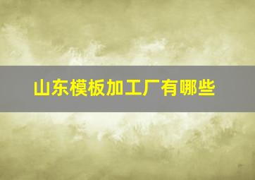 山东模板加工厂有哪些