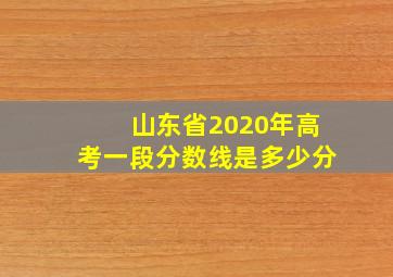 山东省2020年高考一段分数线是多少分