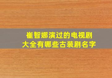 崔智娜演过的电视剧大全有哪些古装剧名字