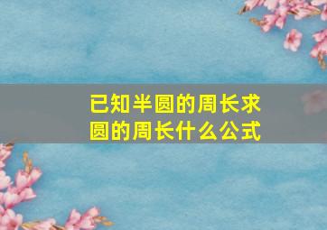 已知半圆的周长求圆的周长什么公式