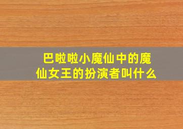 巴啦啦小魔仙中的魔仙女王的扮演者叫什么