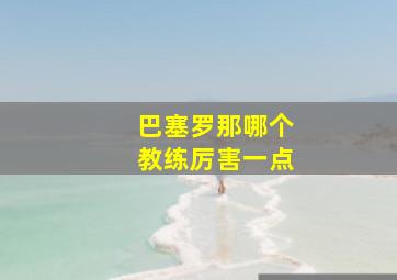 巴塞罗那哪个教练厉害一点