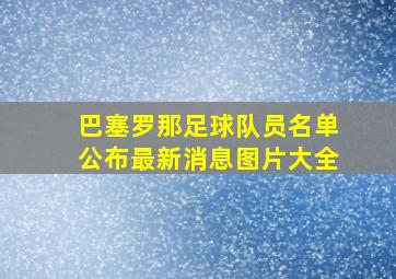 巴塞罗那足球队员名单公布最新消息图片大全