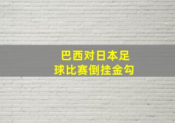 巴西对日本足球比赛倒挂金勾