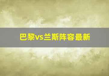 巴黎vs兰斯阵容最新