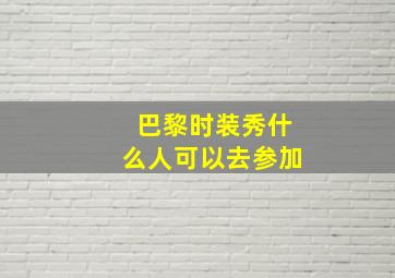 巴黎时装秀什么人可以去参加