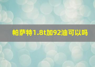 帕萨特1.8t加92油可以吗