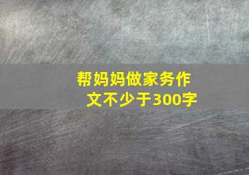 帮妈妈做家务作文不少于300字