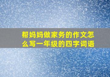 帮妈妈做家务的作文怎么写一年级的四字词语