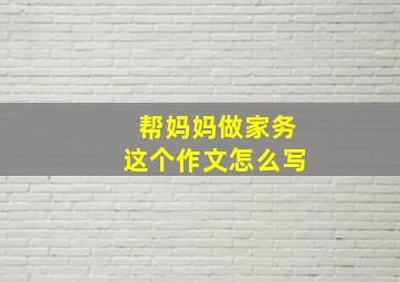 帮妈妈做家务这个作文怎么写