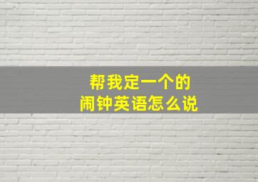 帮我定一个的闹钟英语怎么说