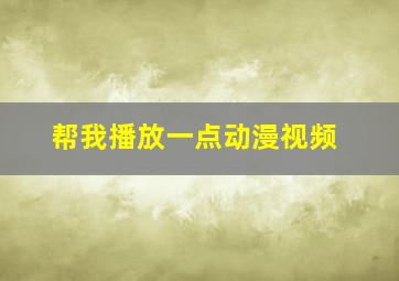 帮我播放一点动漫视频