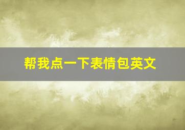 帮我点一下表情包英文