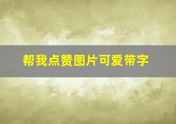 帮我点赞图片可爱带字