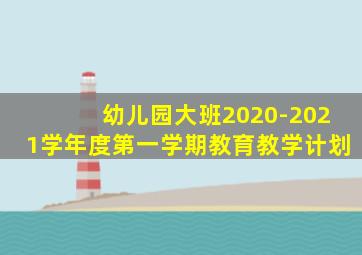 幼儿园大班2020-2021学年度第一学期教育教学计划