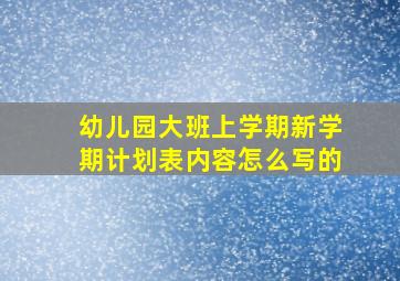 幼儿园大班上学期新学期计划表内容怎么写的